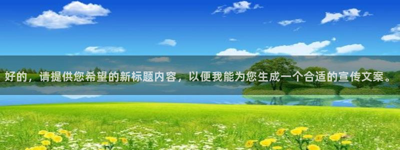  意昂平台官网：好的，请提供您希望的新标题内容，以便我能为您生