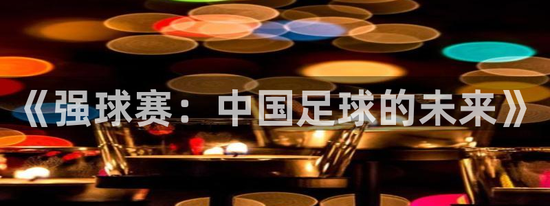 意昂平台：《强球赛：中国足球的未来》